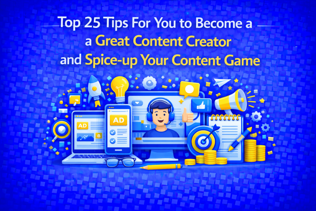 Top 25 Tips For You to Become a Great Content Creator and Spice-up Your Content Game